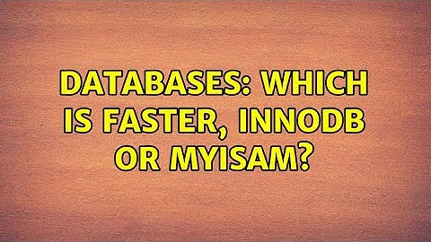 Databases: Which is faster, InnoDB or MyISAM? (4 Solutions!!)