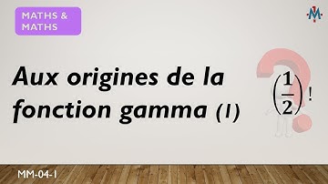 MM-04. Aux origines de la fonction Gamma