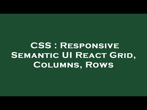 CSS : Responsive Semantic UI React Grid, Columns, Rows