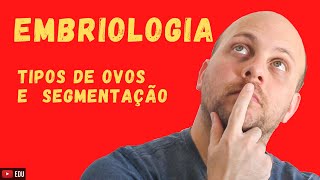EMBRIOLOGIA| QUAIS SÃO OS TIPOS DE OVOS E SEGMENTAÇÃO?