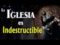 La IGLESIA CATÓLICA es INDESTRUCTIBLE.