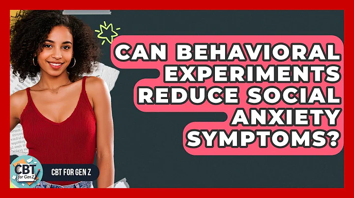 Can Behavioral Experiments Reduce Social Anxiety Symptoms? - CBT for Gen Z
