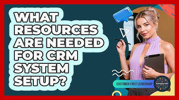 What Resources Are Needed for CRM System Setup?