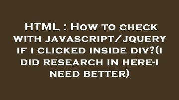 HTML : How to check with javascript/jquery if i clicked inside div?(i did research in here-i need be
