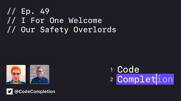 Code Completion Episode 49: I For One Welcome Our Safety Overlords