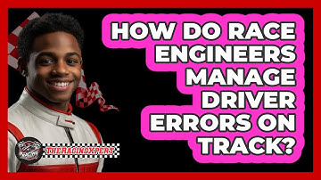 How Do Race Engineers Manage Driver Errors On Track? - The Racing Xpert