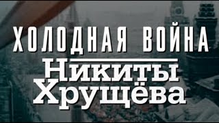 Холодная война Никиты Хрущева 2012 HD Док. Фильм