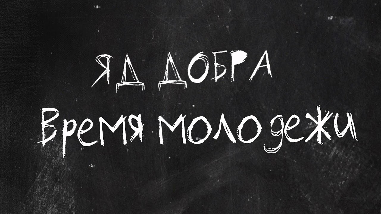 Время молодых слова. Время молодёжи яд добра. Яд добра картинки. Время молодежи. Яд добра певец.