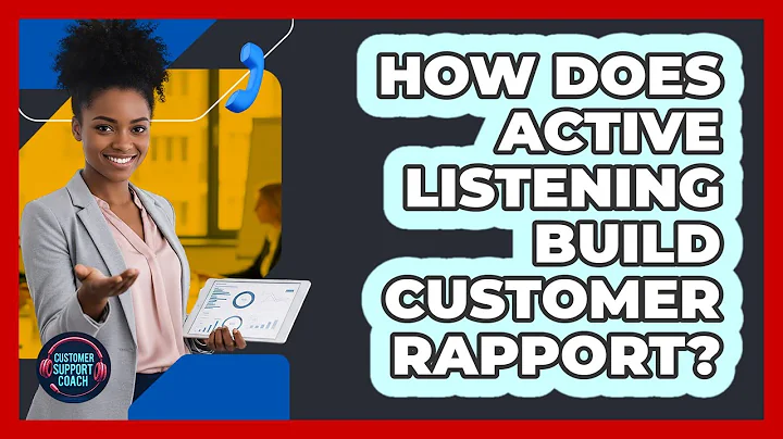 How Does Active Listening Build Customer Rapport?