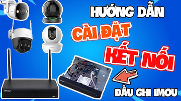 Hai cách kết nối camera IMOU IP Wifi với đầu ghi hình wifi IMOU dễ làm nhất.
