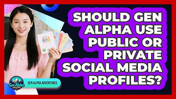 Should Gen Alpha Use Public Or Private Social Media Profiles? - Gen Alpha Adventures