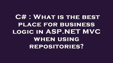 C# : What is the best place for business logic in ASP.NET MVC when using repositories?