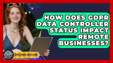 How Does GDPR Data Controller Status Impact Remote Businesses? - Digital Nomad Success Guide