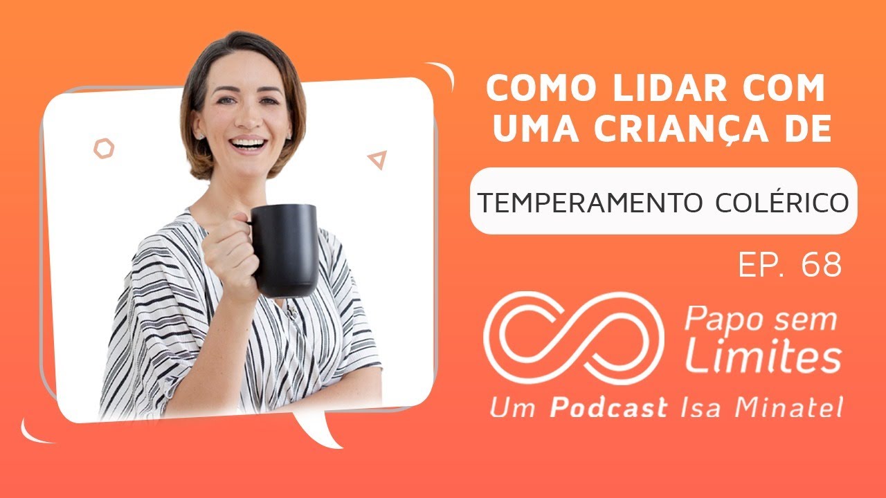 Ep.68 | Como lidar com uma criança de temperamento colérico? | Papo Sem Limites |Podcast Isa Minatel
