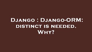 Django : Django-ORM: distinct is needed. Why