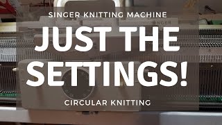 Knit Circular with Singer Knitting Machine - Just the Settings
