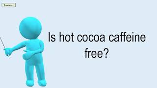Is Hot Cocoa Caffeine Free? Is Cocoa Powder Caffeine Free