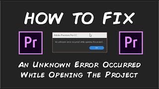 How To Fix An Unknown Error Occurred While Opening The Project Premiere Pro
