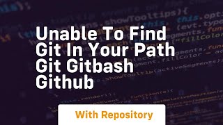 Unable to find git in your path git gitbash github