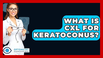What Is CXL For Keratoconus? - Optometry Knowledge Base