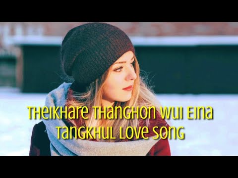 THEIKHARE THANGHON WUI EINA THUIDA   TANGKHUL LOVE SONGLYRICS