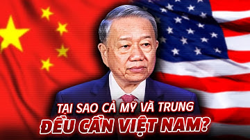 Tại Sao Cả Mỹ Và Trung Quốc Đều Cần Việt Nam? Chúng ta nắm giữ điều gì?