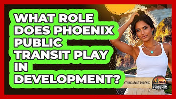 What Role Does Phoenix Public Transit Play In Development? - Everything About Phoenix