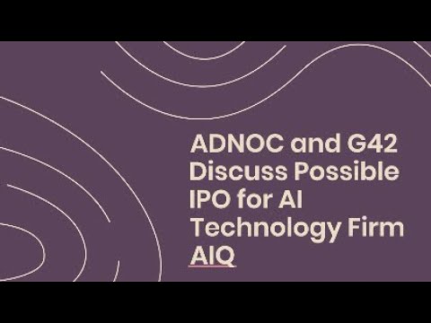 ADNOC and G42 Discuss Possible IPO for AI Technology Firm AIQ - Easy2Digital