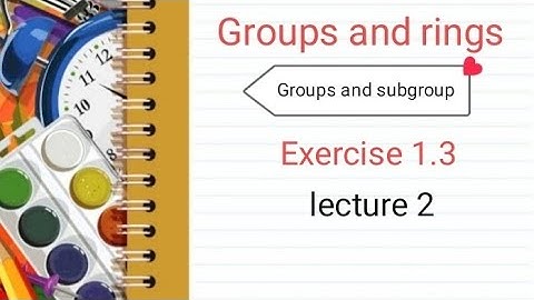 Groups and rings Ex 1.3 ( lecture 2 ) Ba/ Bsc 5th sem
