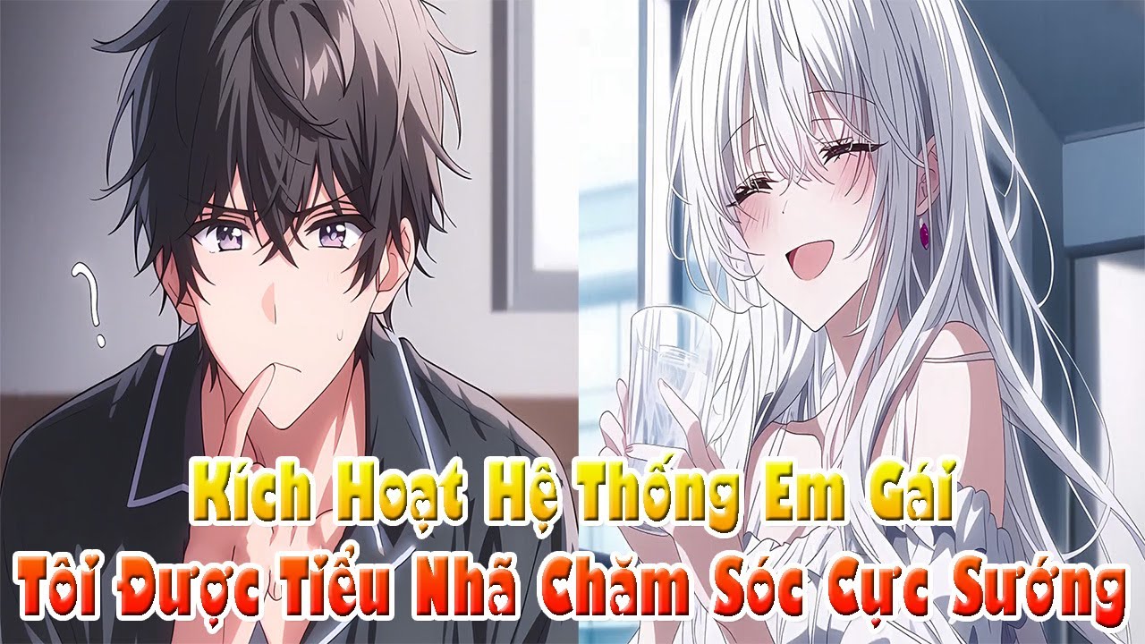 Kích Hoạt Hệ Thống Em Gái, Tôi Được Tiểu Nhã Chăm Sóc Cực Sướng