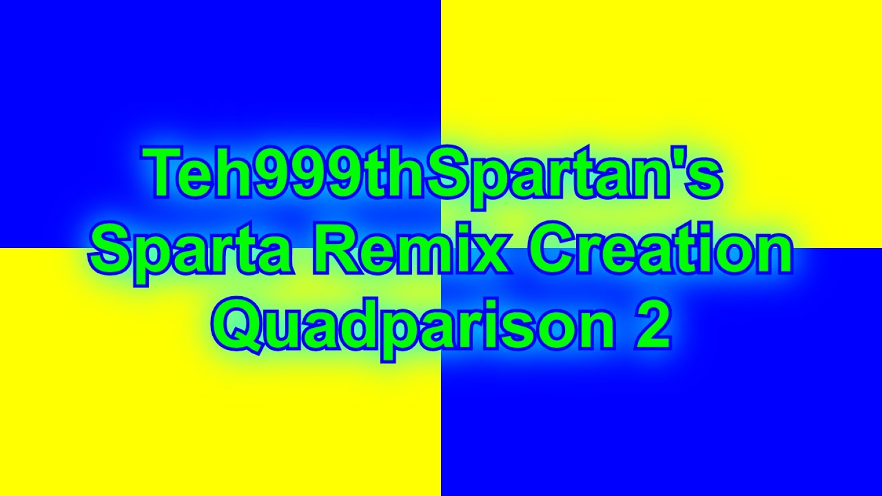 Teh999thSpartan's Sparta Remix Creation Quadparison 2