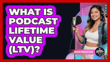 What Is Podcast Lifetime Value (LTV)? - Modern Podcaster Hub