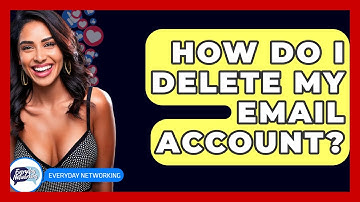 How Do I Delete My Email Account? - Everyday-Networking