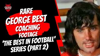 RARE George Best Coaching Footage - 'The Best in Football' Series (Part 2)