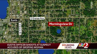 Police: Eustis officer shot at suspect accused of groping woman