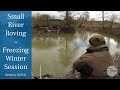 Small River Roving - Freezing Cold Winter Fishing - 12/2/21 (Video 212)