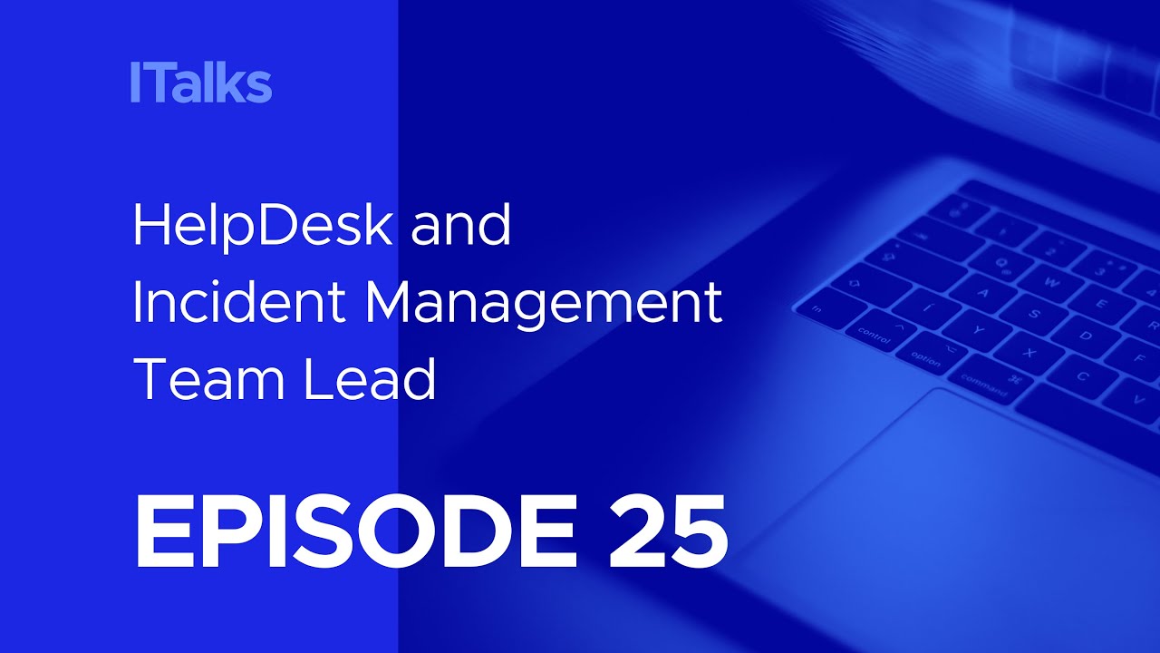 iTeam Talks, Episode 25: HelpDesk and Incident Management Team Lead