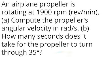 An airplane propeller is rotating at 1900rpm (rev/min). (a) Compute the propeller