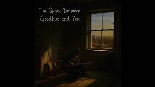 The Space Between Goodbye and You — Acoustic Folk / Post-Grunge | Official Audio