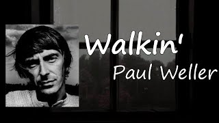 Paul Weller - Walkin (Lyrics)