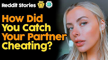 How Did You Catch Your Partner Cheating? (Reddit Stories)