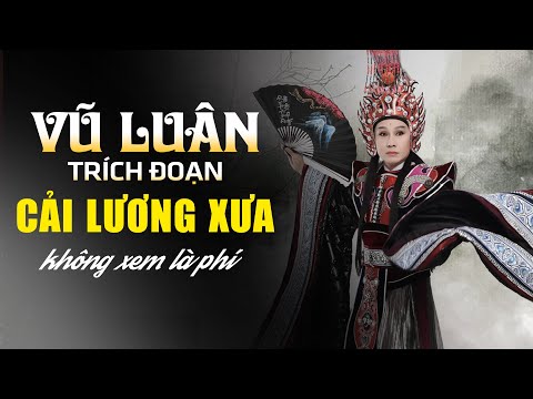 VŨ LUÂN | TRÍCH ĐOẠN CẢI LƯƠNG XƯA - Không Xem Là Phí