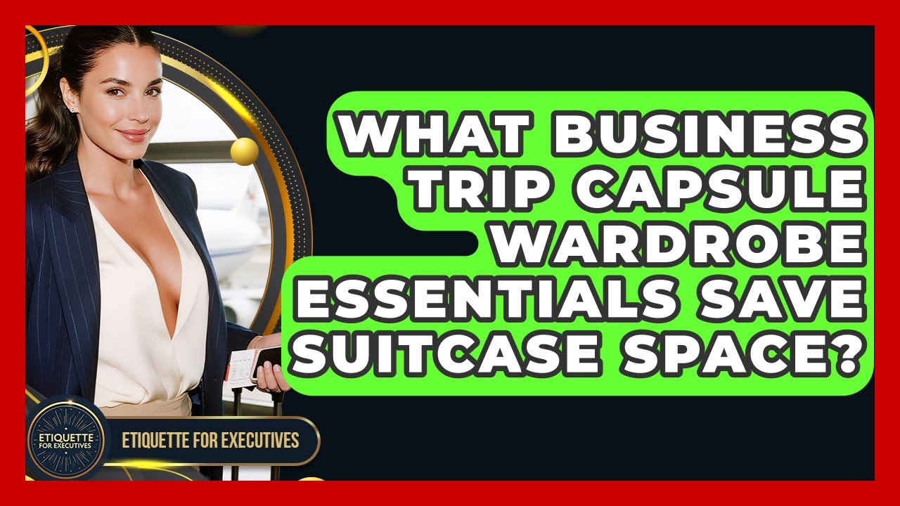 What Business Trip Capsule Wardrobe Essentials Save Suitcase Space? - Etiquette for Executives