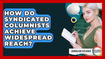 How Do Syndicated Columnists Achieve Widespread Reach? - Journalism Explained