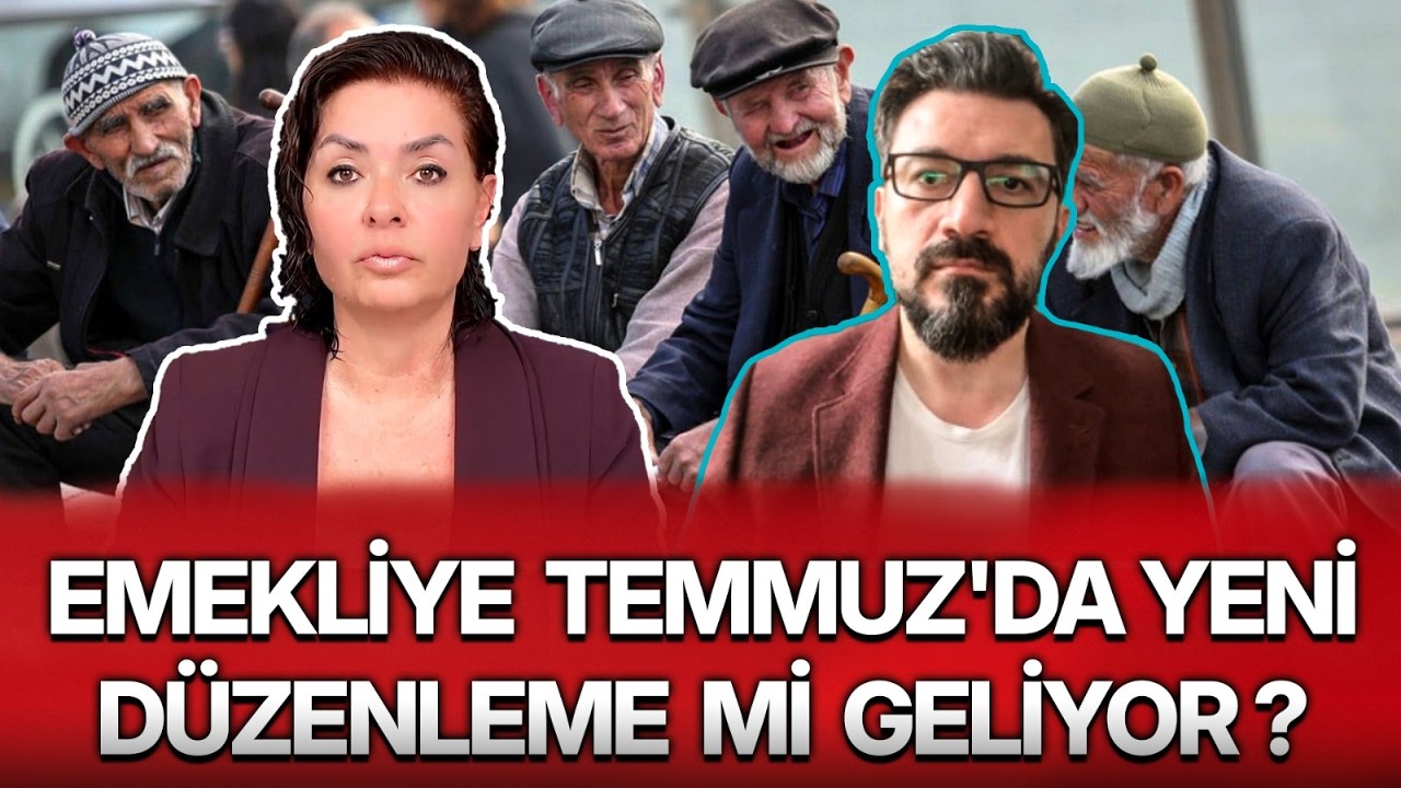 EMEKLİYE TEMMUZ'DA YENİ DÜZENLEME Mİ GELİYOR ?