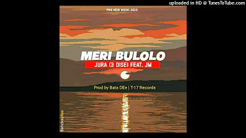 Meri Bulolo (2023)-Jura(3DiSe) ft JM (Prod by Bata Dee-T17 Recordz)