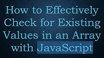 How to Effectively Check for Existing Values in an Array with JavaScript