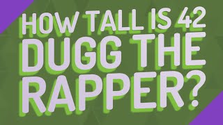 How tall is 42 DUGG the rapper? Content