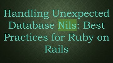 Handling Unexpected Database Nils: Best Practices for Ruby on Rails