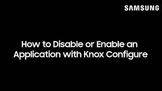How to Disable or Enable an Application with Knox Configure